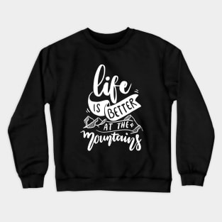 Life is better at the mountains - Nature Lover Gift Crewneck Sweatshirt